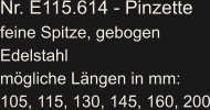 Nr. E115.614 - Pinzette feine Spitze, gebogen Edelstahl mögliche Längen in mm: 105, 115, 130, 145, 160, 200